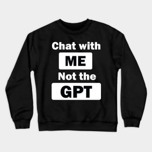 chat with me not the gpt Crewneck Sweatshirt